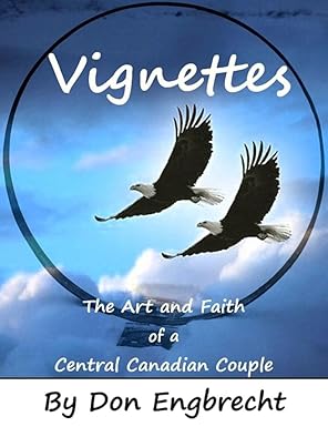 Vignettes: the Art and Faith of a Central Canadian Couple by Don Engbrecht. The Book has two eagles flying on it. Join his book talk on July 17th.